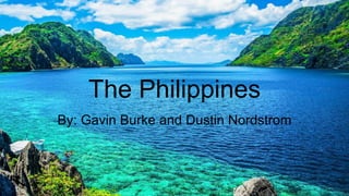 The Philippines
By: Gavin Burke and Dustin Nordstrom
 