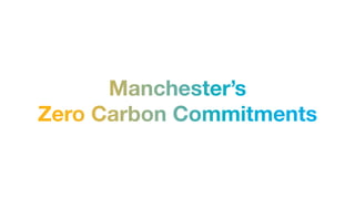 Manchester’s
Zero Carbon Commitments
 