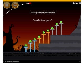 Developed by Rovio Mobile


                                         “puzzle video game”




© 2011 SAP AG. All rights reserved.                               21
 