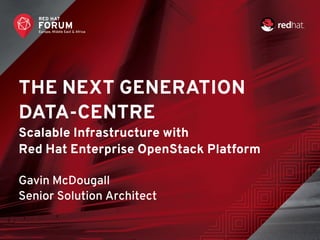 THE NEXT GENERATION
DATA-CENTRE
Scalable Infrastructure with
Red Hat Enterprise OpenStack Platform
Gavin McDougall
Senior Solution Architect
 