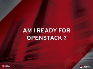 AM I READY FOR
OPENSTACK ?
 