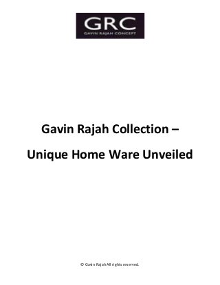 © Gavin Rajah All rights reserved.
Gavin Rajah Collection –
Unique Home Ware Unveiled
 