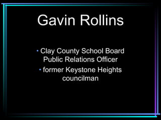 Gavin Rollins
• Clay County School Board
Public Relations Officer
• former Keystone Heights
councilman
 