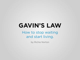 GAVIN’S LAW
How to stop waiting
and start living.
by Richie Norton

 