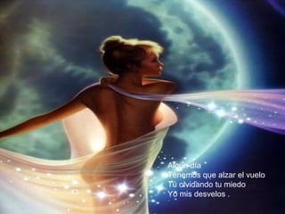 Algún día 
Tenemos que alzar el vuelo 
Tú olvidando tu miedo 
Yo mis desvelos . 
 