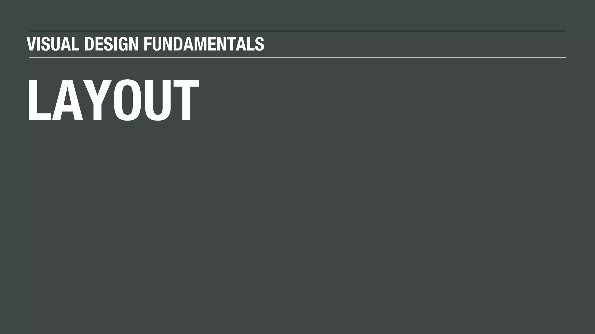 VISUAL DESIGN FUNDAMENTALS
LAYOUT
 