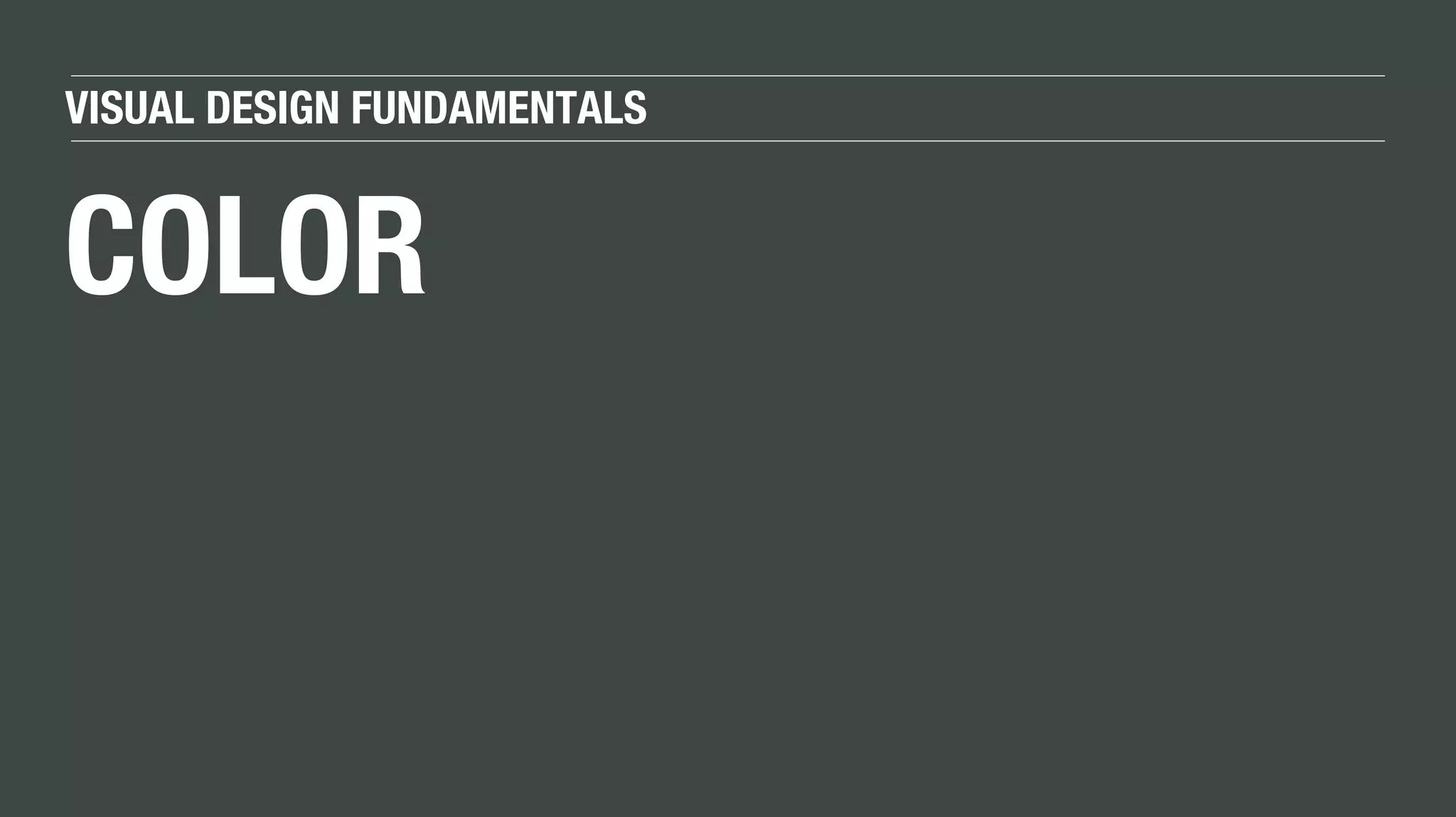 VISUAL DESIGN FUNDAMENTALS
COLOR
 