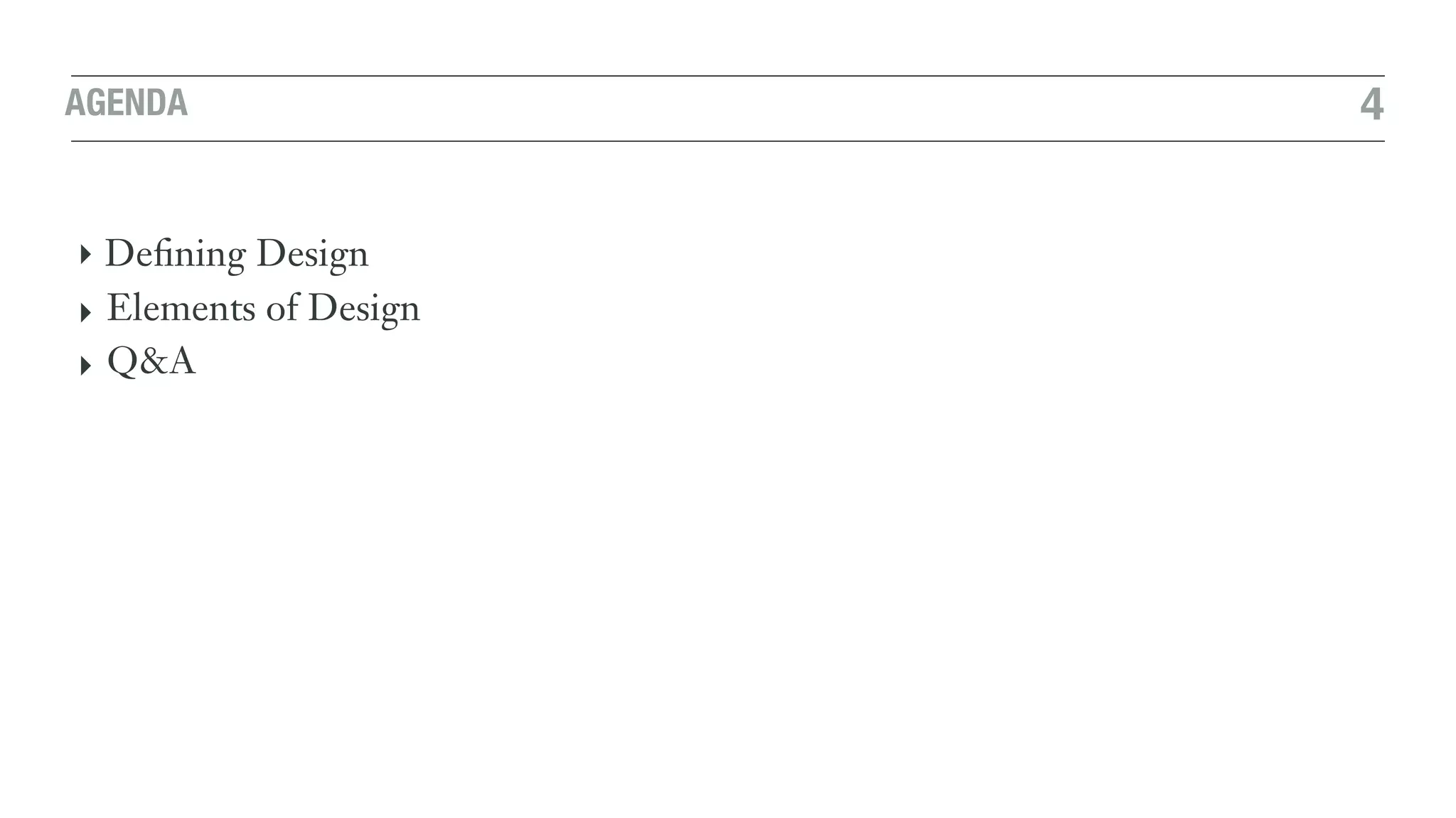 AGENDA 4
‣ Deﬁning Design
‣ Elements of Design
‣ Q&A
 