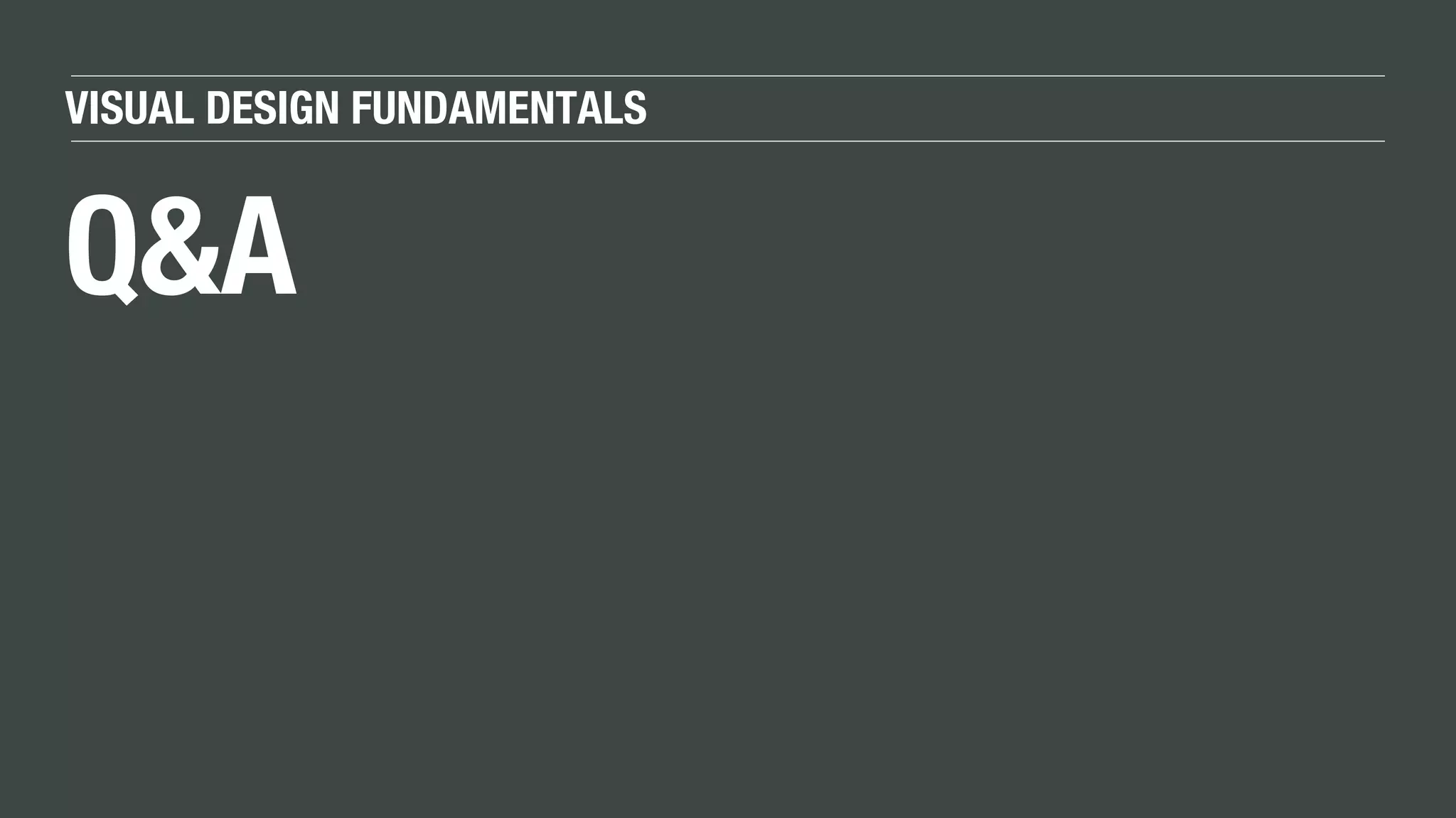 VISUAL DESIGN FUNDAMENTALS
Q&A
 