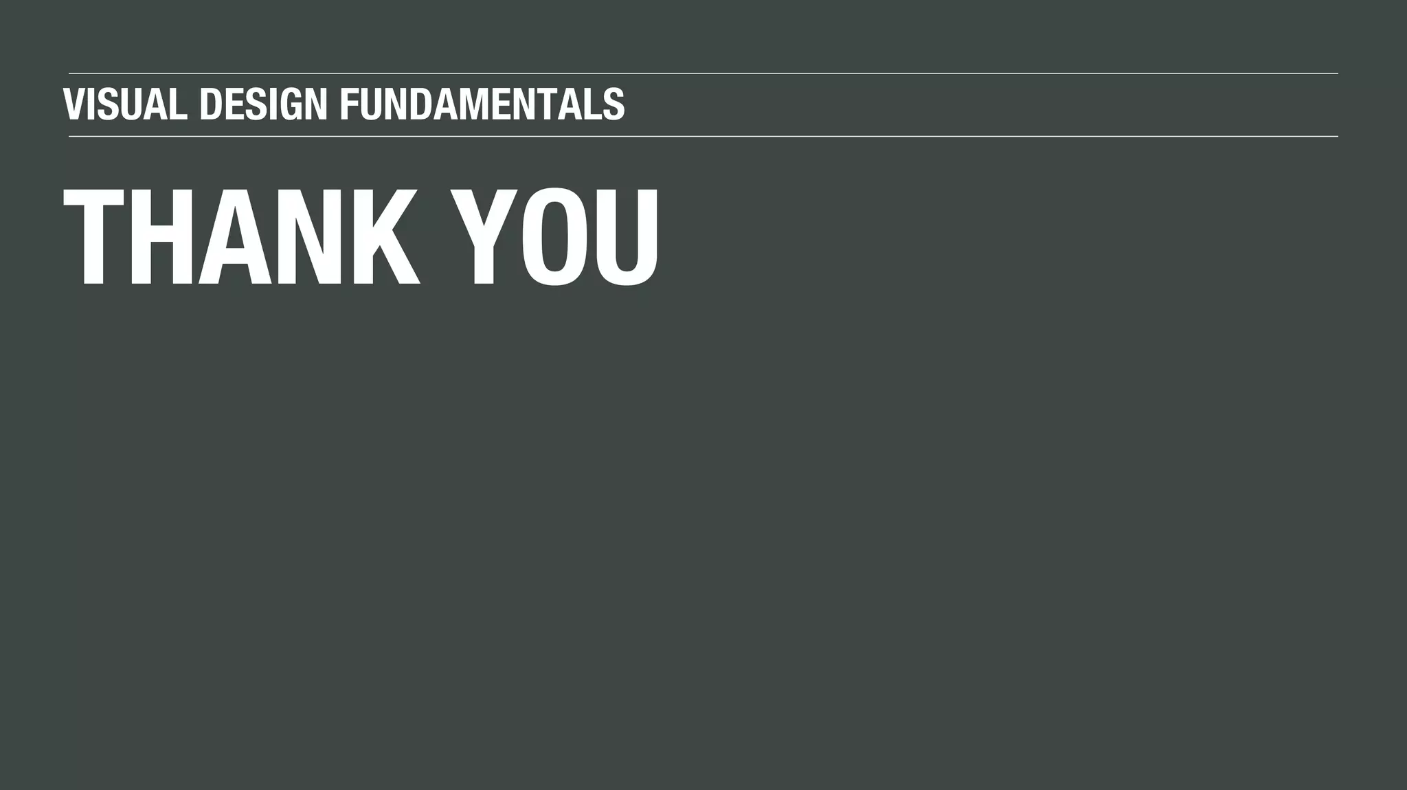VISUAL DESIGN FUNDAMENTALS
THANK YOU
 
