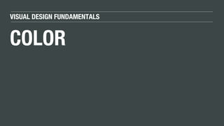 VISUAL DESIGN FUNDAMENTALS
COLOR
 