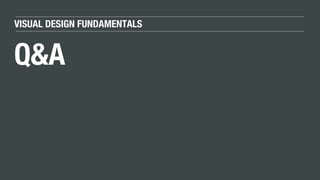 VISUAL DESIGN FUNDAMENTALS
Q&A
 