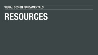 VISUAL DESIGN FUNDAMENTALS
RESOURCES
 