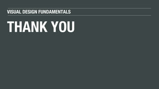 VISUAL DESIGN FUNDAMENTALS
THANK YOU
 