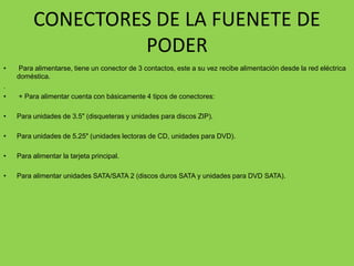 CONECTORES DE LA FUENETE DE
                  PODER
•   Para alimentarse, tiene un conector de 3 contactos, este a su vez ...