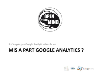 Il n’y a pas que Google Analytics dans la vie…

MIS A PART GOOGLE ANALYTICS ?
 