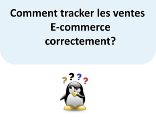 Comment tracker les ventes
      E-commerce
     correctement?
 