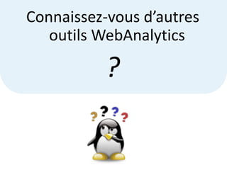 Connaissez-vous d’autres
   outils WebAnalytics

           ?
 