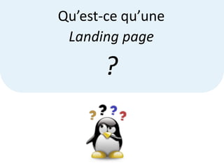 Qu’est-ce qu’une
 Landing page

       ?
 