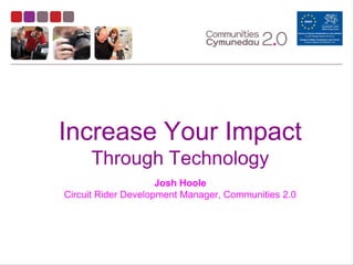 Increase Your Impact
     Through Technology
                     Josh Hoole
Circuit Rider Development Manager, Communities 2.0
 