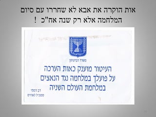 ‫סיום‬ ‫עם‬ ‫שחררו‬ ‫לא‬ ‫אבא‬ ‫את‬ ‫הוקרה‬ ‫אות‬
‫אח‬ ‫שנה‬ ‫רק‬ ‫אלא‬ ‫המלחמה‬"‫כ‬!
16
 