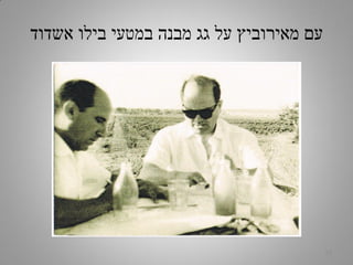 ‫אשדוד‬ ‫בילו‬ ‫במטעי‬ ‫מבנה‬ ‫גג‬ ‫על‬ ‫מאירוביץ‬ ‫עם‬
23
 