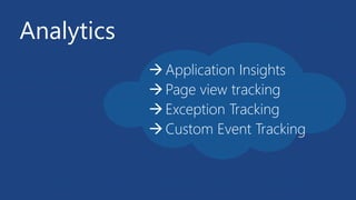 Analytics
Application Insights
Page view tracking
Exception Tracking
Custom Event Tracking
 