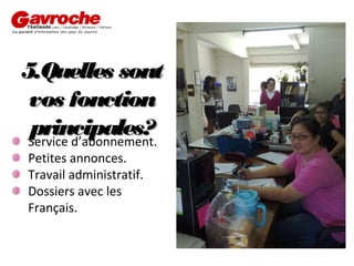 5.Quelles sont
vos fonction
principales?
Service d’abonnement.
Petites annonces.
Travail administratif.
Dossiers avec les
Français.

 
