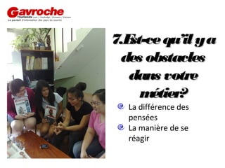 7.E
st-ce qu’il y a
des obstacles
dans votre
m
étier?
La différence des
pensées
La manière de se
réagir

 