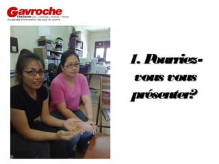 1. P
ourriezvous vous
présenter?

 
