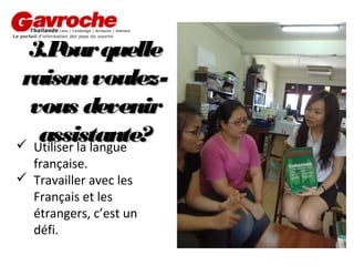 3.P quelle
our
raison voulezvous devenir
assistante?
 Utiliser la langue
française.
 Travailler avec les
Français et les
étrangers, c’est un
défi.

 