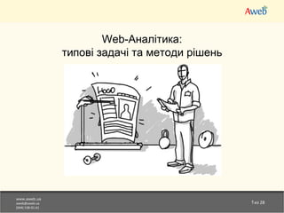 Web-Аналітика:
                  типові задачі та методи рішень




www.aweb.ua
aweb@aweb.ua                                       1из 28
(044) 538-01-61
 