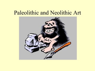 Paleolithic and Neolithic Art 