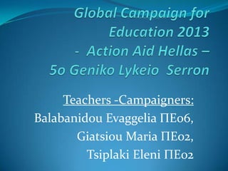 Teachers -Campaigners:
Balabanidou Evaggelia ΠΕ06,
Giatsiou Maria ΠΕ02,
Tsiplaki Eleni ΠΕ02
 