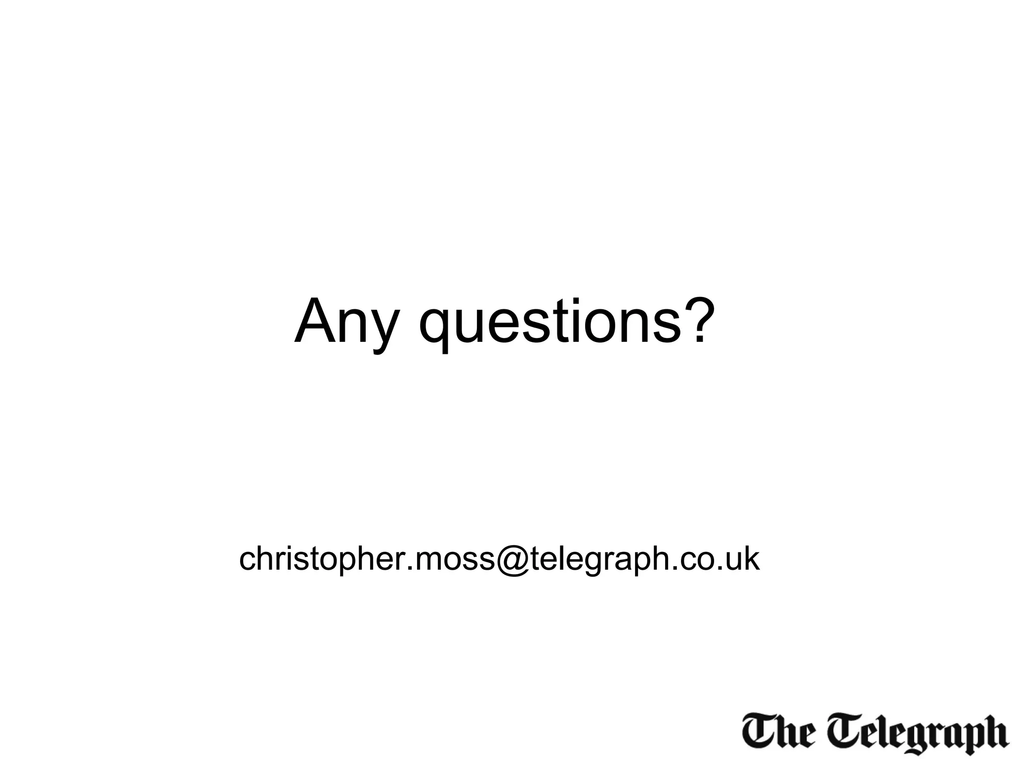 Any questions?
christopher.moss@telegraph.co.uk
 