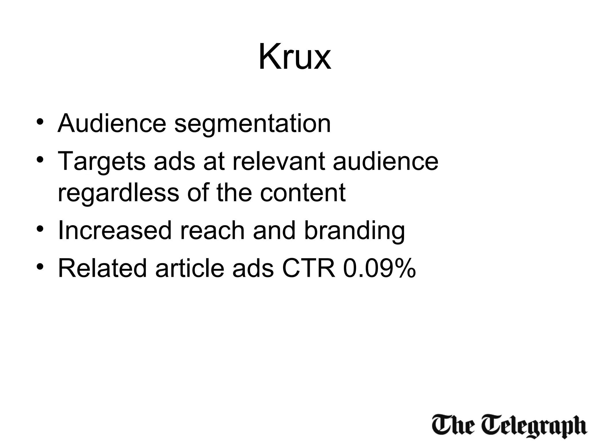 Krux
• Audience segmentation
• Targets ads at relevant audience
regardless of the content
• Increased reach and branding
• Related article ads CTR 0.09%
 