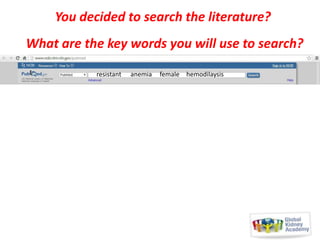 You decided to search the literature?
What are the key words you will use to search?
resistant

anemia

female hemodilaysis

 