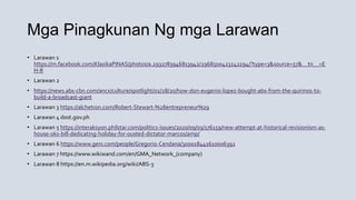 Mga Pinagkunan Ng mga Larawan
• Larawan 1
https://m.facebook.com/KlasikaPINAS/photos/a.2932783946813942/2968500423242294/?type=3&source=57&__tn__=E
H-R
• Larawan 2
• https://news.abs-cbn.com/ancx/culture/spotlight/02/28/20/how-don-eugenio-lopez-bought-abs-from-the-quirinos-to-
build-a-broadcast-giant
• Larawan 3 https://alchetron.com/Robert-Stewart-%28entrepreneur%29
• Larawan 4 dost.gov.ph
• Larawan 5 https://interaksyon.philstar.com/politics-issues/2020/09/03/176159/new-attempt-at-historical-revisionism-as-
house-oks-bill-dedicating-holiday-for-ousted-dictator-marcos/amp/
• Larawan 6 https://www.geni.com/people/Gregorio-Cendana/300018441610006392
• Larawan 7 https://www.wikiwand.com/en/GMA_Network_(company)
• Larawan 8 https://en.m.wikipedia.org/wiki/ABS-3
 