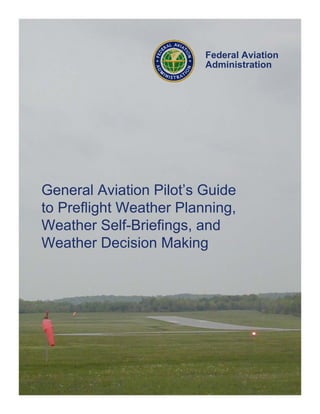 Federal Aviation
Administration

General Aviation Pilot’s Guide
to Preflight Weather Planning,
Weather Self-Briefings, and
Weather Decision Making

 