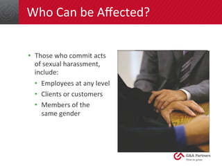 Who’s	
  Aﬀected?	
  
•  Those	
  who	
  commit	
  acts	
  
of	
  sexual	
  harassment,	
  
include:	
  
•  Employees	
  a...