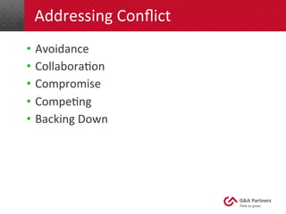 Addressing	
  Conﬂict	
  
•  Avoidance	
  
•  Collabora=on	
  
•  Compromise	
  
•  Compe=ng	
  	
  
•  Backing	
  Down	
  
 