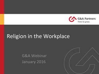 Religion	
  in	
  the	
  Workplace	
  
G&A	
  Webinar	
  
January	
  2016	
  	
  
 