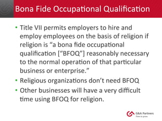 Bona	
  Fide	
  Occupa>onal	
  Qualiﬁca>on	
  
•  Title	
  VII	
  permits	
  employers	
  to	
  hire	
  and	
  
employ	
  ...