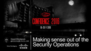 Cisco Public 1© 2016 Cisco and/or its affiliates. All rights reserved.
Gaweł Mikołajczyk
gmikolaj@cisco.com Making sense out of the
Security Operations
 