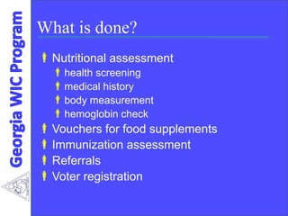 What is done?
Nutritional assessment
health screening
medical history
body measurement
hemoglobin check
Vouchers for food supplements
Immunization assessment
Referrals
Voter registration
 