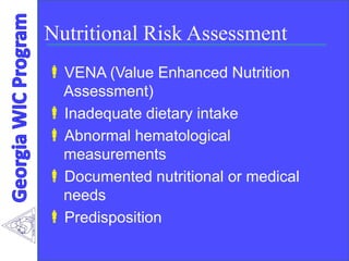 Nutritional Risk Assessment
VENA (Value Enhanced Nutrition
Assessment)
Inadequate dietary intake
Abnormal hematological
measurements
Documented nutritional or medical
needs
Predisposition
 