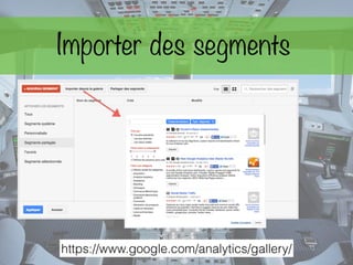 Importer des segments
https://www.google.com/analytics/gallery/
 