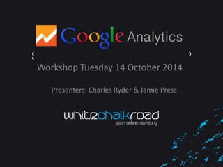 SEO has moved on, have YOU? 
Workshop Charles Tuesday Ryder | 9th 14 September October 14 
2014 
Presenters: Charles Ryder & Jamie Press 
1 
 