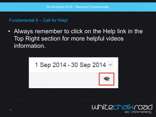 SEO Workshop 2014 
Fundamental 9 – Call for Help! 
• Always remember to click on the Help link in the 
Top Right section f...