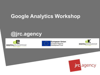 Google Analytics Workshop
@jrc.agency
 